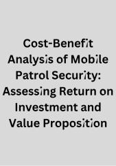 Cost-Benefit Analysis of Mobile Patrol Security Assessing Return on Investment and Value Proposition.pdf